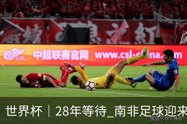 世界杯｜28年等待 南非足球迎来命运转折
