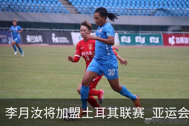 李月汝将加盟土耳其联赛 亚运会后出征新赛季