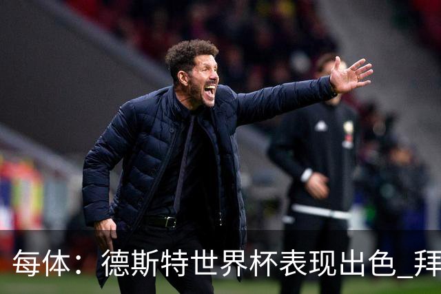 每体：德斯特世界杯表现出色 拜仁等队有意、巴萨有20%转会分成