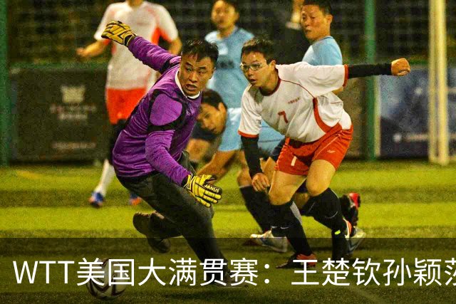 WTT美国大满贯赛：王楚钦/孙颖莎逆转挺进混双半决赛